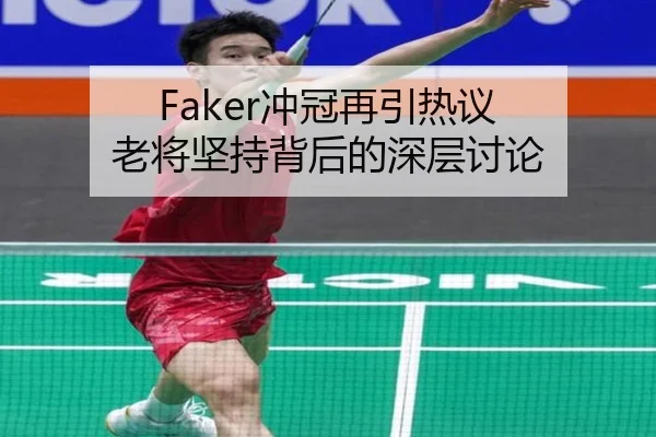 Faker冲冠再引热议 老将坚持背后的深层讨论